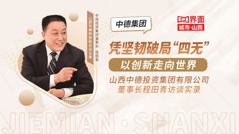 凭坚韧破局“四无”，以创新走向世界——山西中德投资集团有限公司董事长程田青对话实录