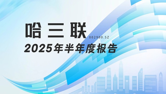 龙江财讯丨哈三联2025半年报：营收利润双降，研发投入与短期阵痛并存