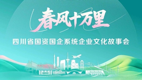 四川省国资国企系统“春风十万里”企业文化故事会在成都举行