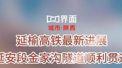 延榆高鐵最新進(jìn)展！延安段金家溝隧道順利貫通