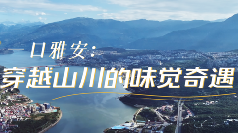 一口雅安：穿越山川的味觉奇遇