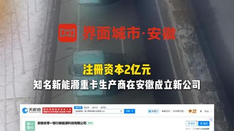 知名新能源重卡生产商在安徽成立新公司，注册资本2亿元