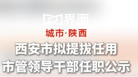 西安市拟提拔任用市管领导干部任职公示